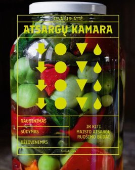 Atsargų kamara : rauginimas, sūdymas, džiovinimas ir kiti maisto atsargų ruošimo būdai